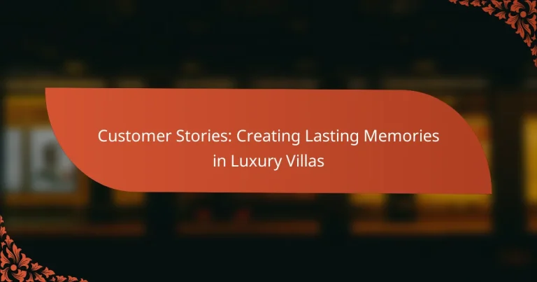 Customer Stories: Creating Lasting Memories in Luxury Villas