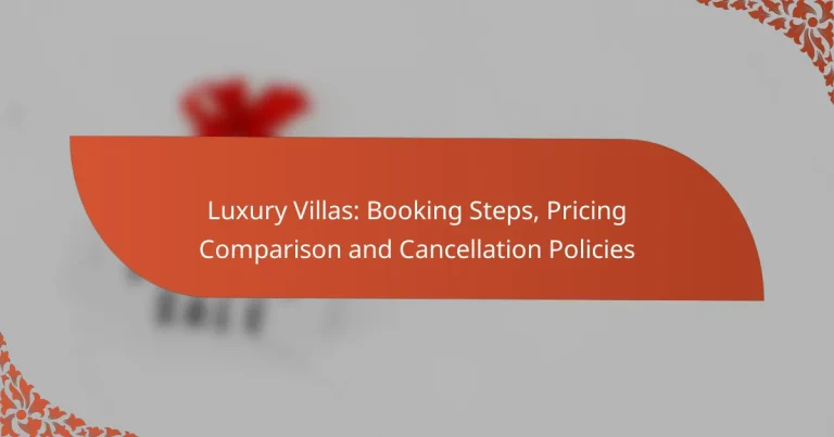 Luxury Villas: Booking Steps, Pricing Comparison and Cancellation Policies