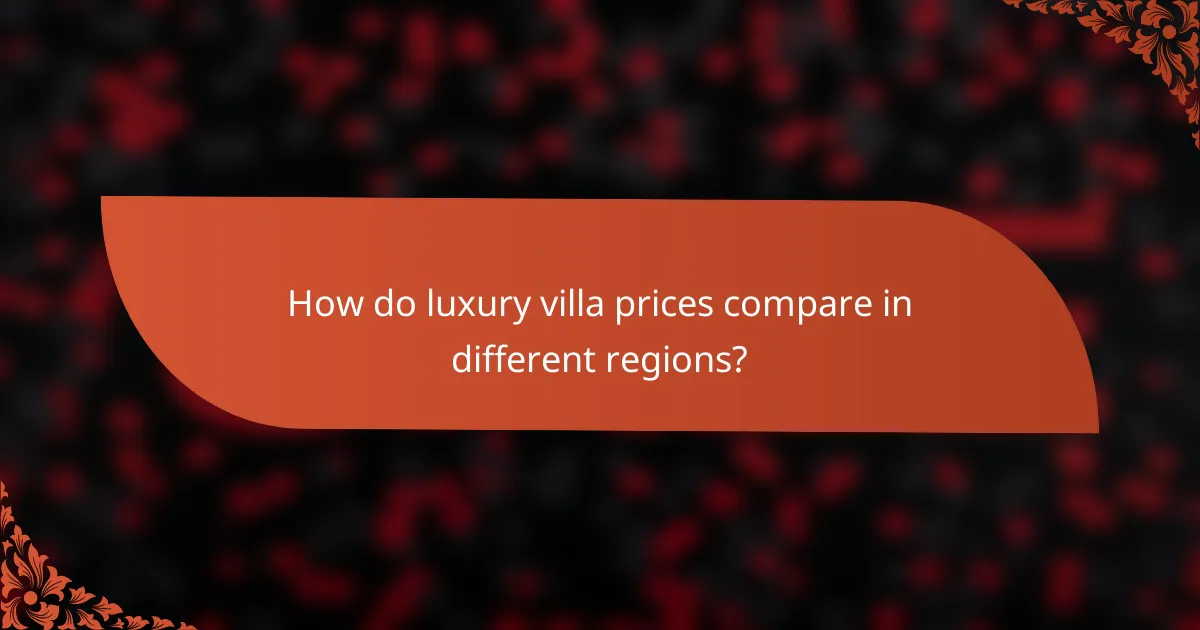 How do luxury villa prices compare in different regions?