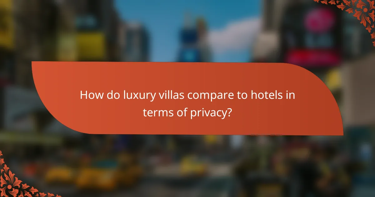 How do luxury villas compare to hotels in terms of privacy?