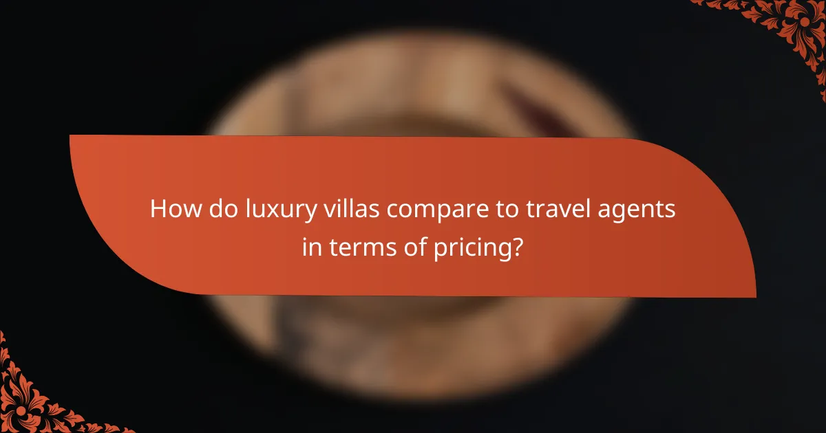 How do luxury villas compare to travel agents in terms of pricing?