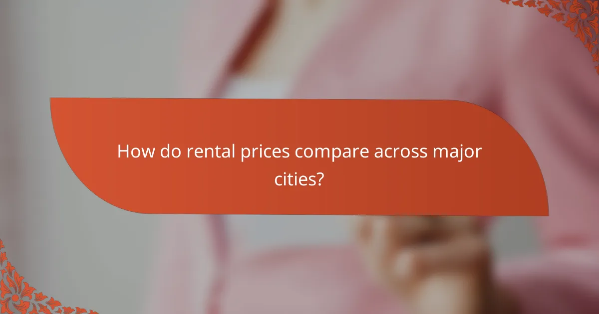 How do rental prices compare across major cities?