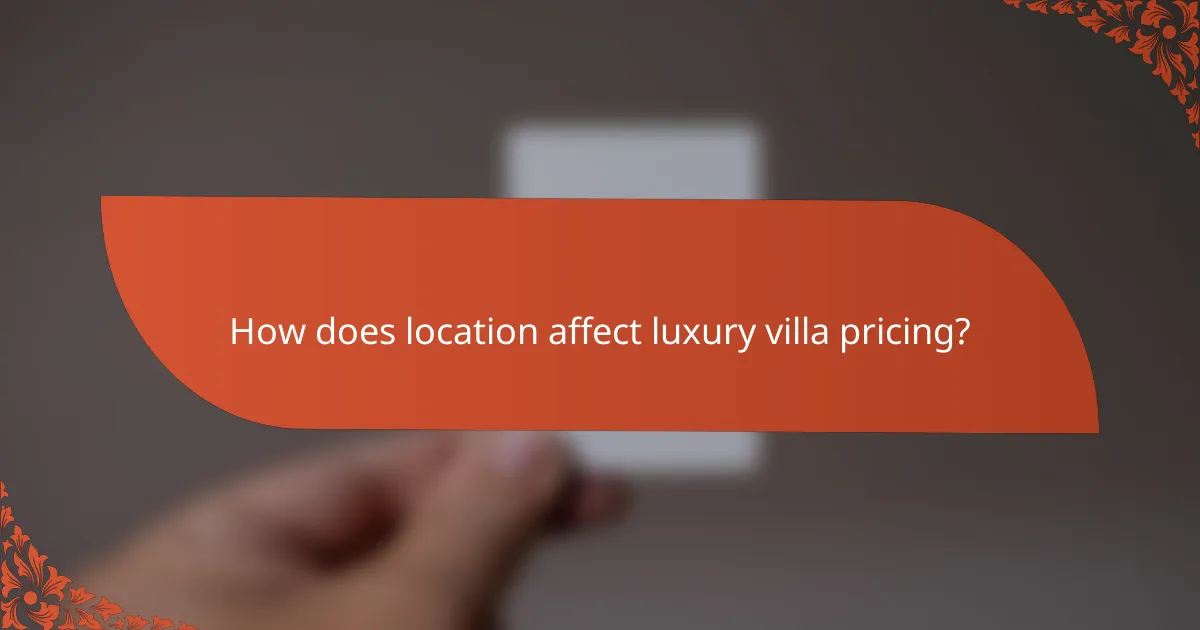 How does location affect luxury villa pricing?