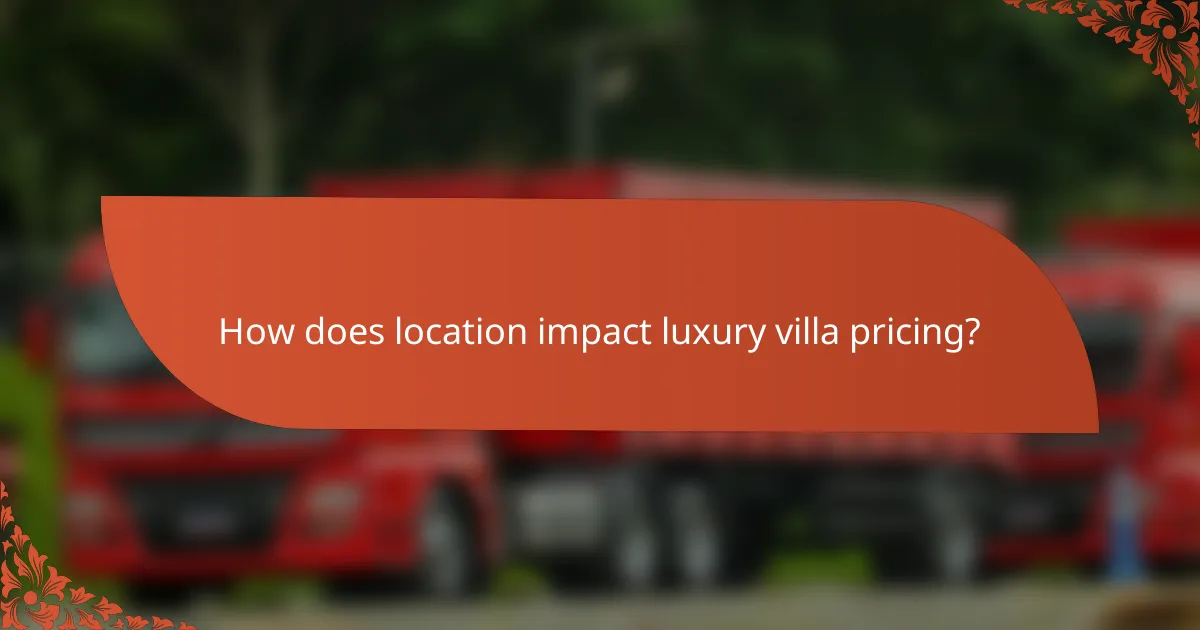 How does location impact luxury villa pricing?