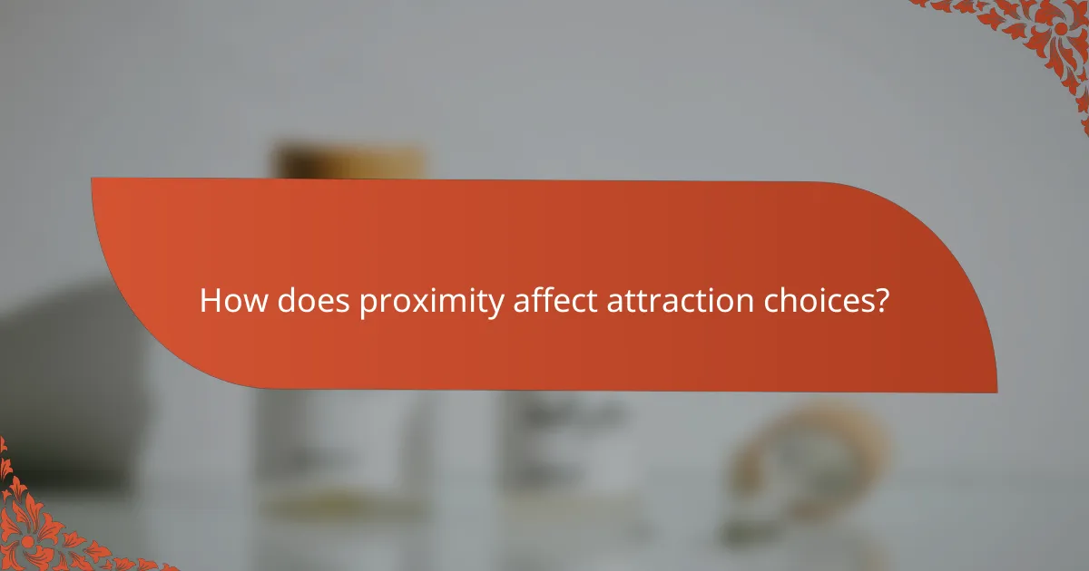 How does proximity affect attraction choices?