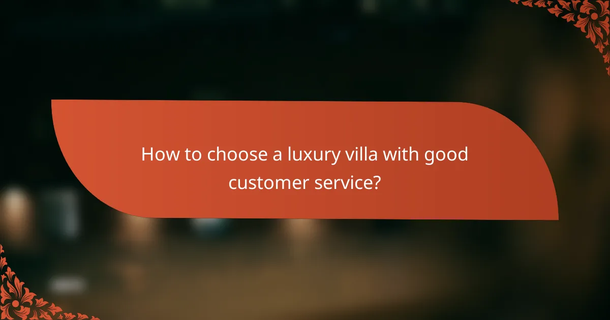 How to choose a luxury villa with good customer service?