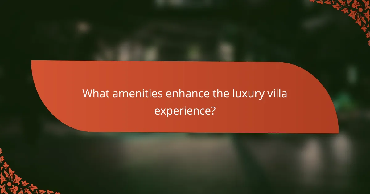 What amenities enhance the luxury villa experience?