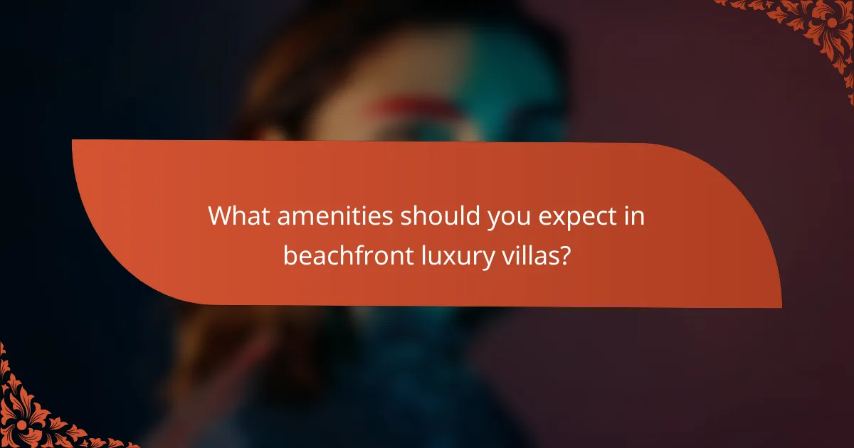 What amenities should you expect in beachfront luxury villas?