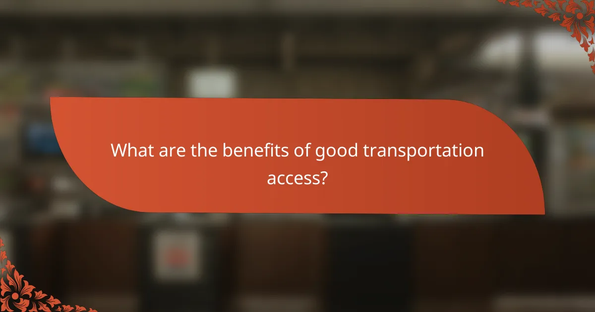 What are the benefits of good transportation access?