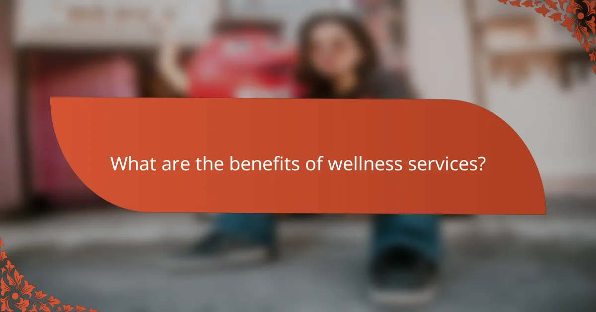What are the benefits of wellness services?