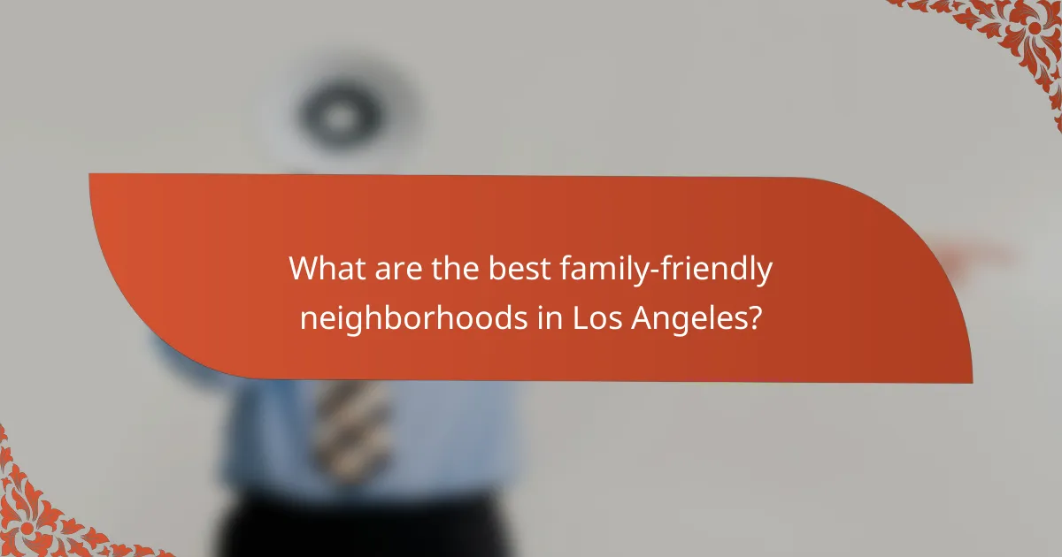 What are the best family-friendly neighborhoods in Los Angeles?