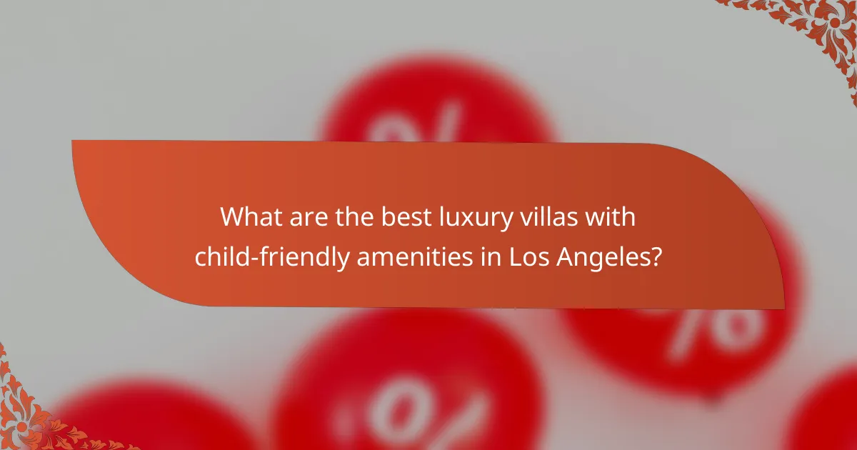 What are the best luxury villas with child-friendly amenities in Los Angeles?