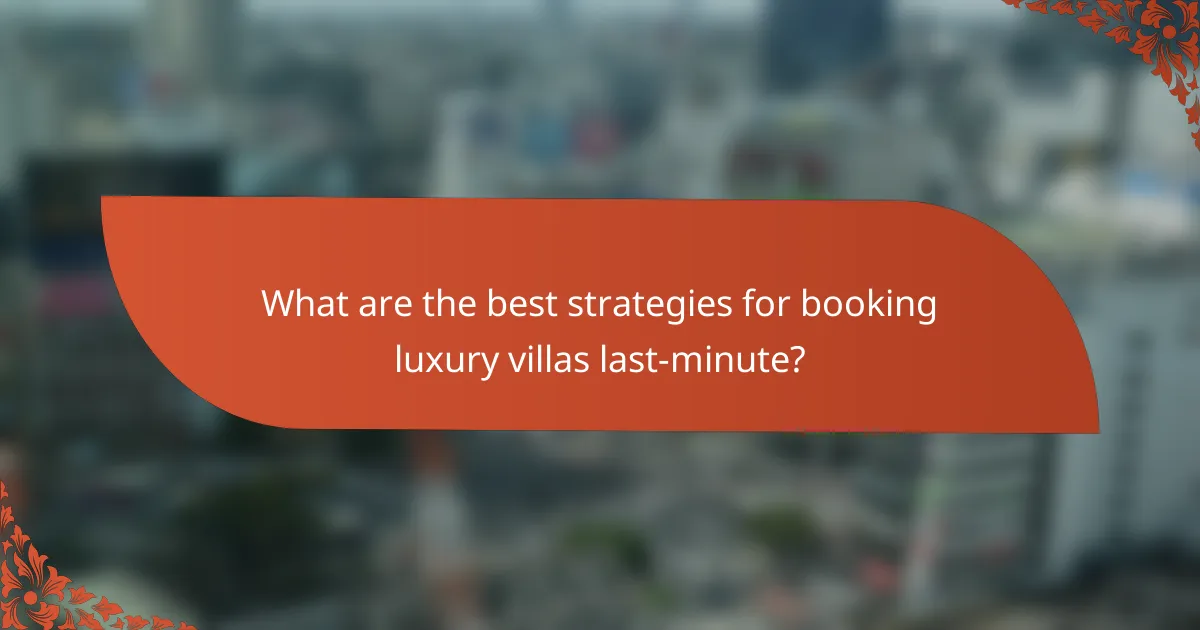What are the best strategies for booking luxury villas last-minute?