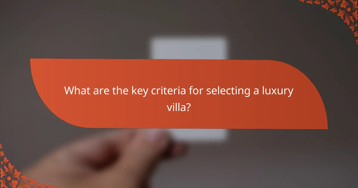 What are the key criteria for selecting a luxury villa?