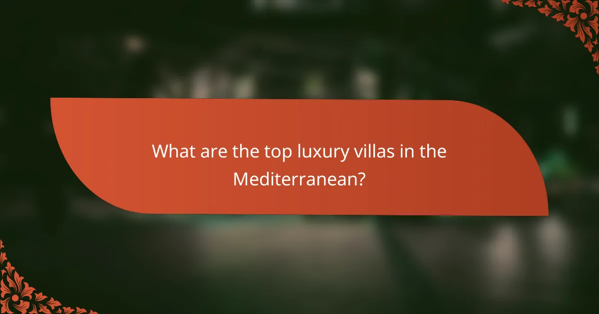 What are the top luxury villas in the Mediterranean?