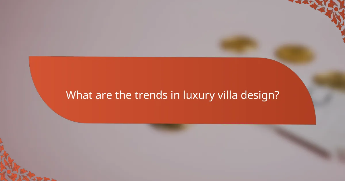 What are the trends in luxury villa design?