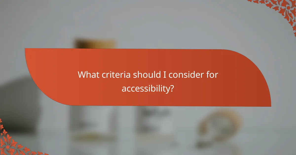 What criteria should I consider for accessibility?