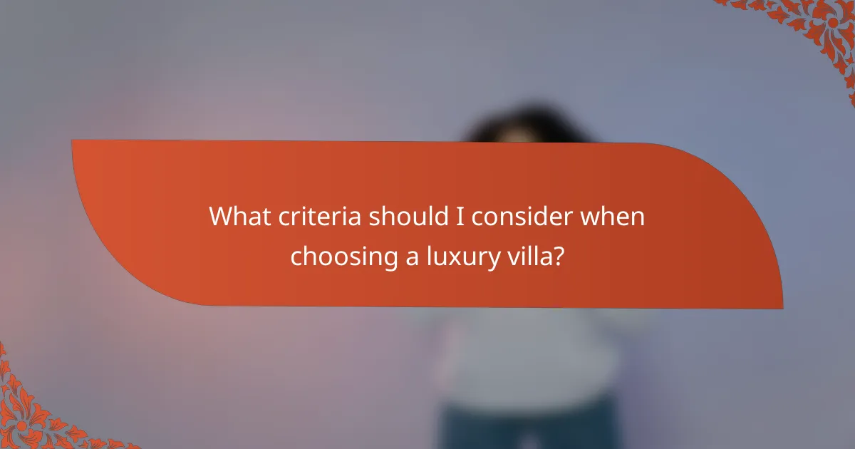 What criteria should I consider when choosing a luxury villa?