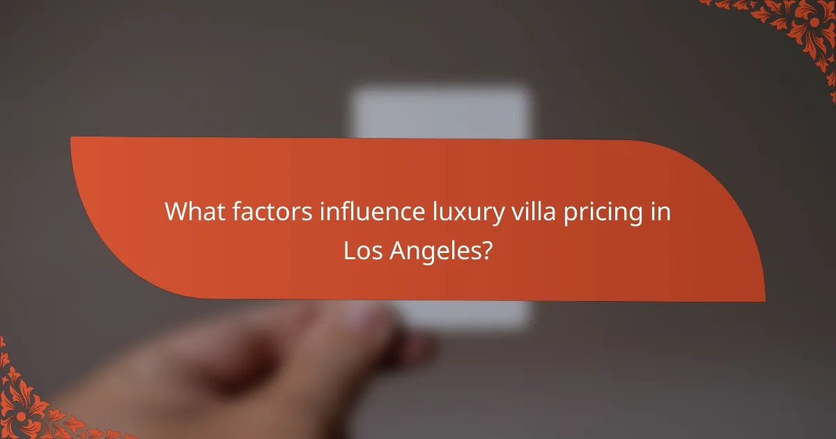 What factors influence luxury villa pricing in Los Angeles?