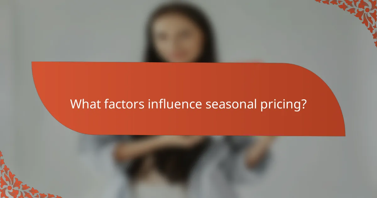 What factors influence seasonal pricing?