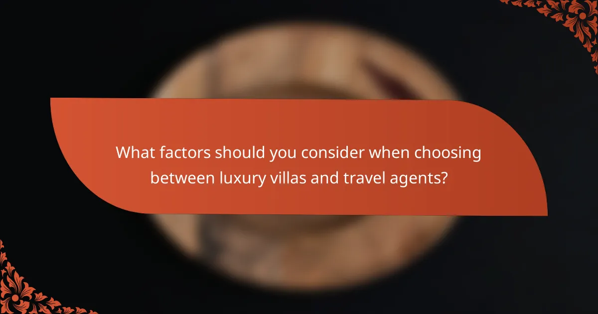 What factors should you consider when choosing between luxury villas and travel agents?