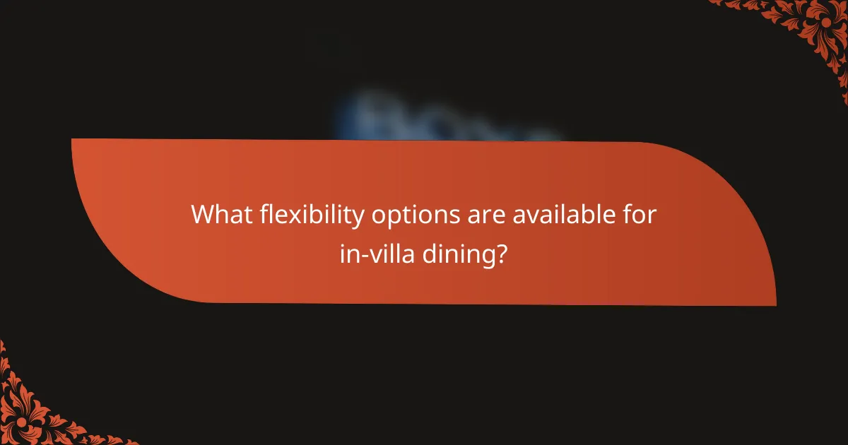 What flexibility options are available for in-villa dining?