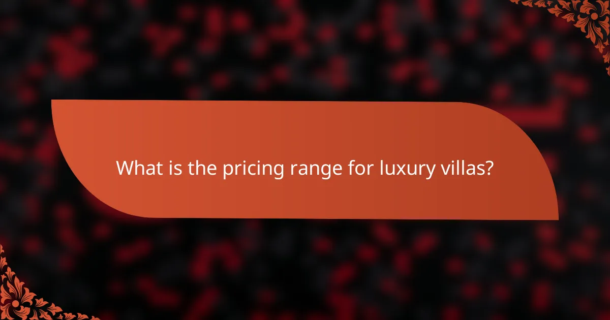 What is the pricing range for luxury villas?