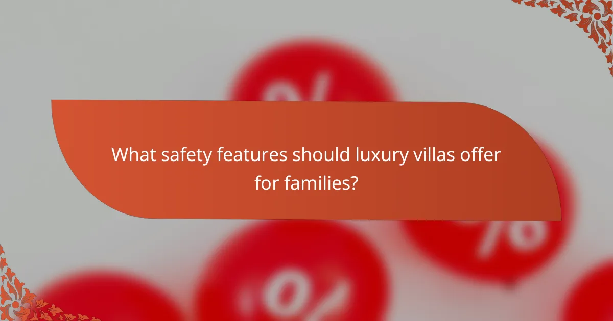 What safety features should luxury villas offer for families?