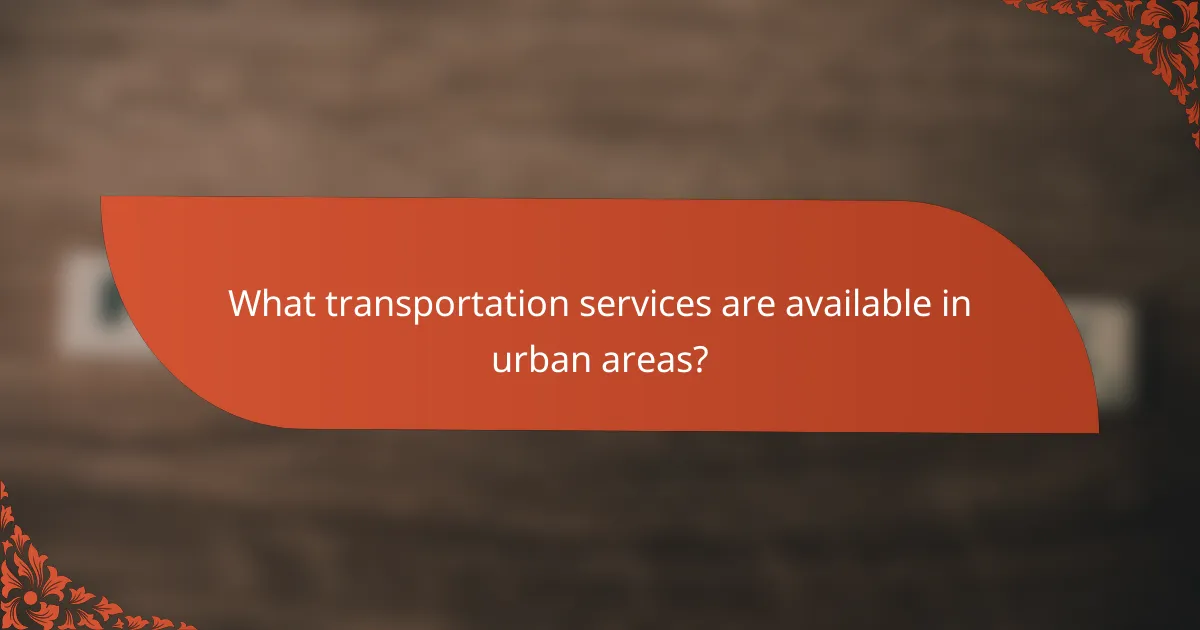 What transportation services are available in urban areas?