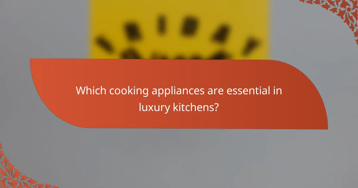 Which cooking appliances are essential in luxury kitchens?